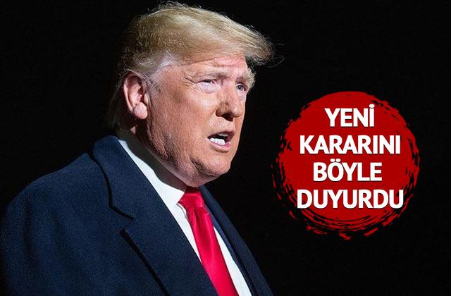 Trump yeni kararını duyurdu!  