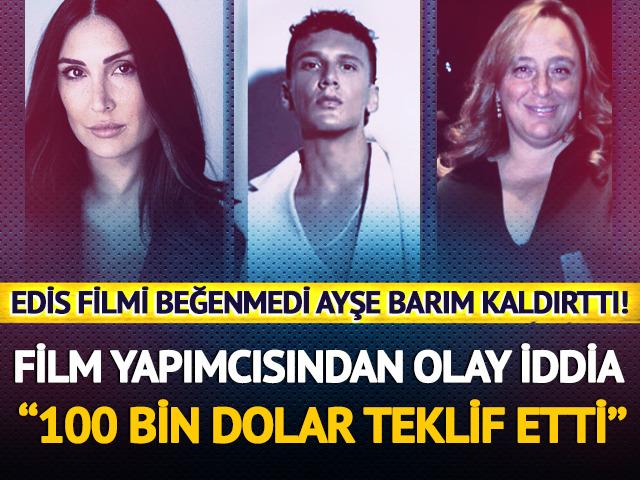 Edis filmi beğenmedi, Ayşe Barım gösterimden kaldırttı! 100 bin dolar iddiası...