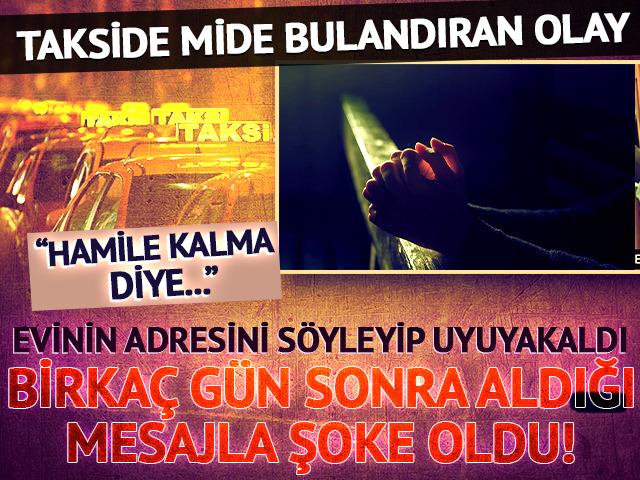 Takside mide bulandıran olay! Evinin adresini söyleyip uyuyakaldı: Birkaç gün sonra aldığı mesajla şoke oldu! "Hamile kalma diye..."