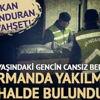 Kan donduran vahşet! 18 yaşındaki gencin cansız bedeni yakılmış halde bulundu