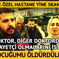 Yine İstanbul yine özel hastane! Doktor, diğer doktordan şikayetçi olmalarını istedi: Çocuğumu öldürdüler