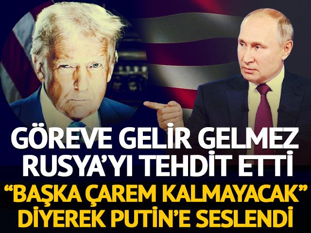 Trump göreve gelir gelmez Rusya'yı tehdit etti! Putin'e seslendi