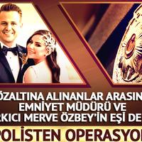 Operasyon! Gözaltına alınanlar arasında Merve Özbey'in eşi de var