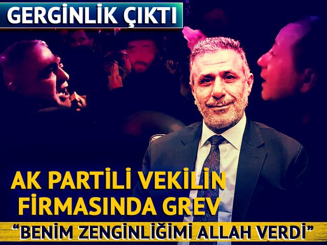 AK Parti vekilin firmasında grev! Gerginlik çıktı: “Benim zenginliğimi Allah verdi”