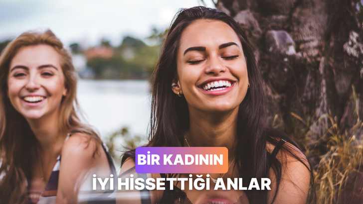 Bir kadının kendisini en iyi hissettiği anlar!