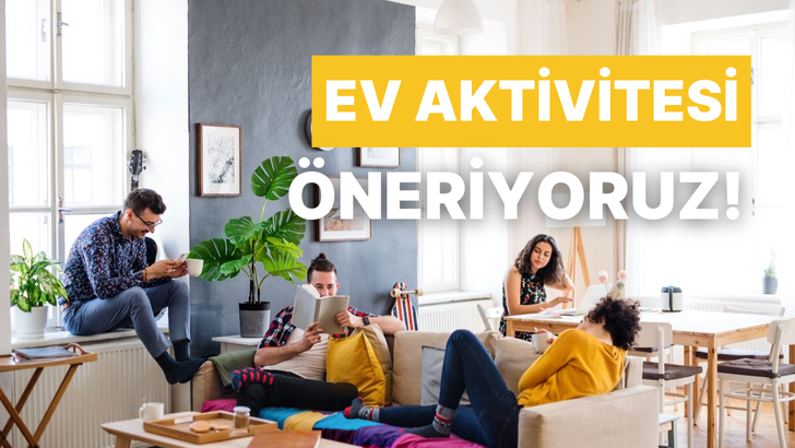 Şu anki moduna uygun bir ev aktivitesi öneriyoruz!