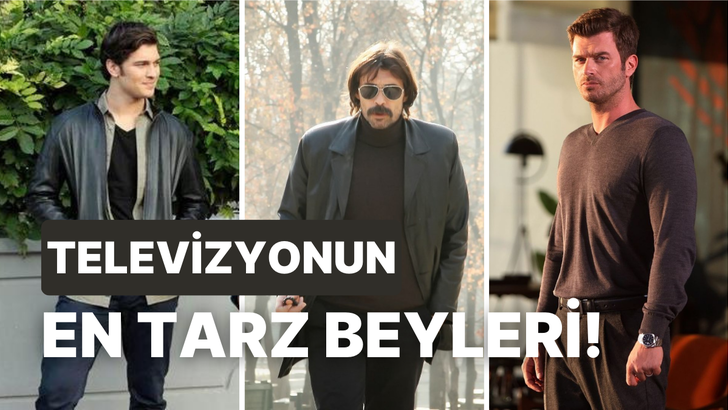 Biraz da beyleri konuşalım! Türk dizi tarihinde tarzlarına bayıldığımız erkek karakterler