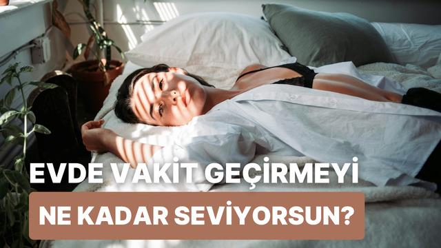 Evde vakit geçirmeyi ne kadar seviyorsun?