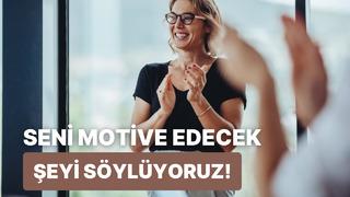 Motivasyonunu artıracak şeyi söylüyoruz!