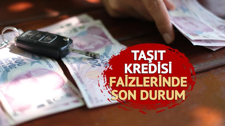 Taşıt kredisi faiz oranlarında son durum! En düşük... Aylık taksit belli oldu