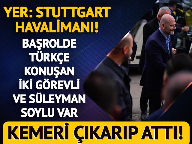 Yer: Stuttgart Havalimanı! Süleyman Soylu ile Türkçe konuşan görevli arasında ilginç diyalog! Kemerini çıkarıp attı