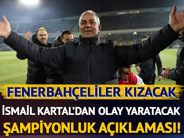 İsmail Kartal'dan olay yaratan şampiyonluk açıklaması! Fenerbahçeliler kızabilir