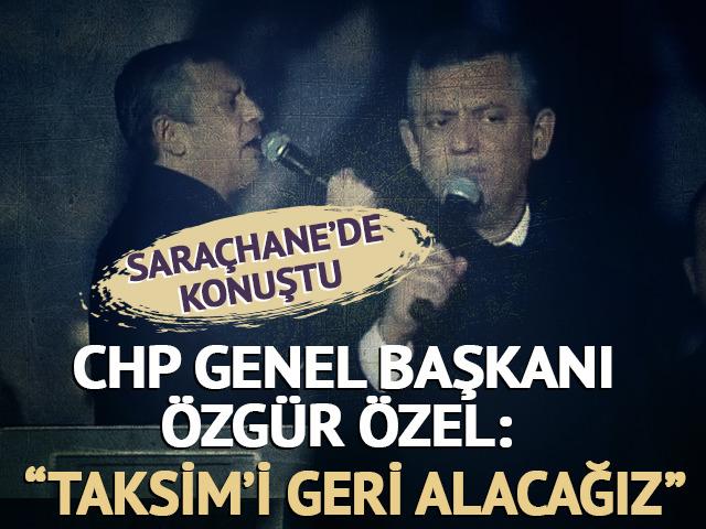 Özgür Özel: "Taksim'i geri alacağız"