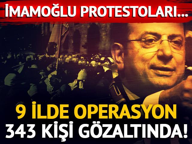 İmamoğlu protestoları... Bakan Yerlikaya duyurdu! 9 ilde 343 kişi gözaltına alındı