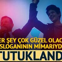 'Her şey çok güzel olacak' sloganının mimarıydı! Tutuklandı...