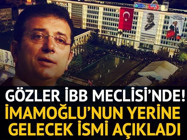 Gözler İBB Meclisi'ne çevrildi! Ekrem İmamoğlu'nun yerine gelecek ismi açıkladı