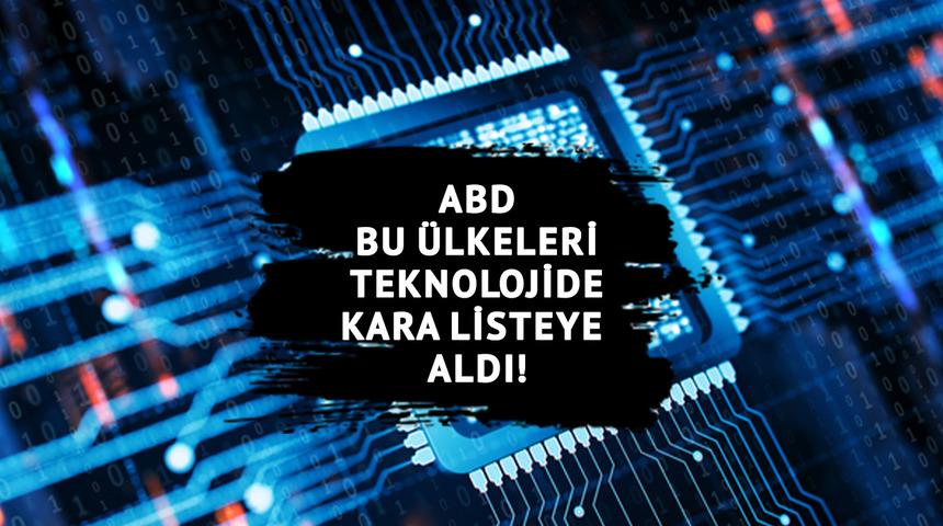 ABD’den Çin’e teknoloji ambargosu: Kara liste genişliyor! 