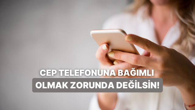 Telefon bağımlılığından sen de bıktıysan bu tüyolarımızı dene!