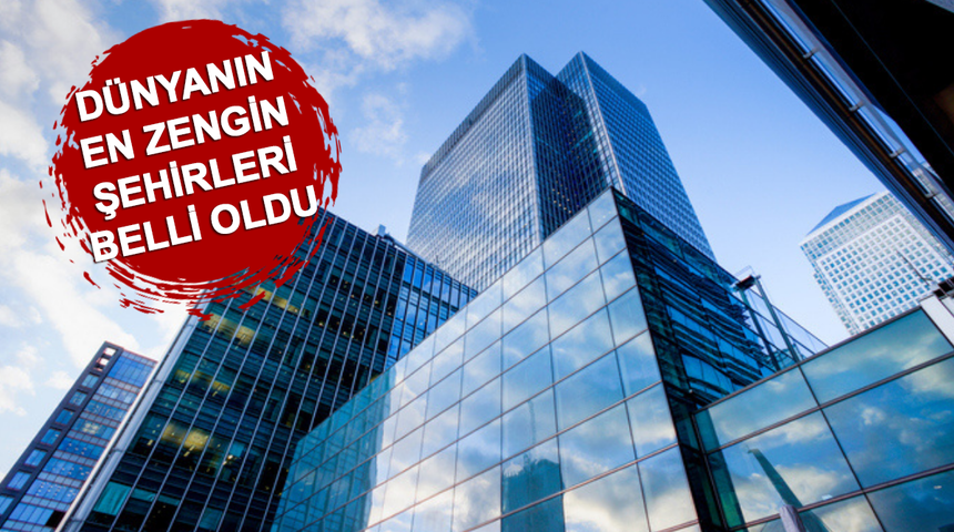 Dünyanın en zengin şehri belli oldu! Hepsinin ortak bir özelliği var...