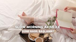 Slow morning akımı ile her güne daha iyi başlamak mümkün!