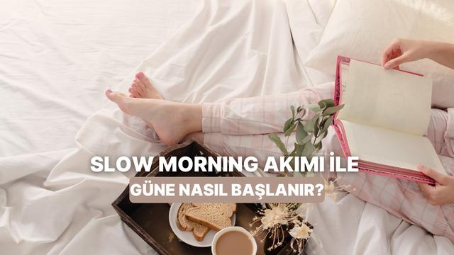 Slow morning akımı ile her güne daha iyi başlamak mümkün!