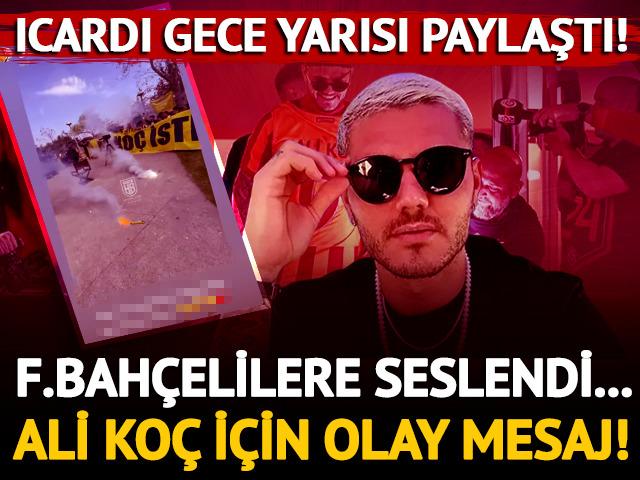 Icardi gece yarısı paylaştı, F.Bahçelilere seslendi! Ali Koç mesajı olay oldu