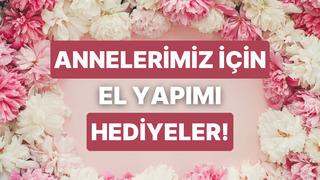 Anneler günü hediyesi telaşı mı yaşıyorsun? Bu el yapımı hediyeler seni kurtaracak!