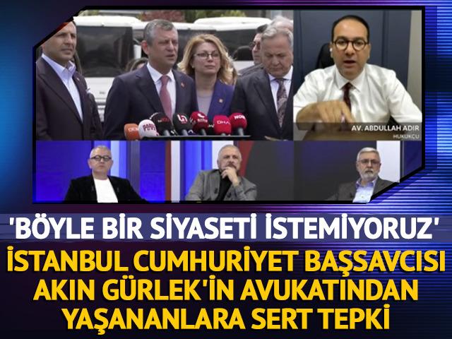 İstanbul Cumhuriyet Başsavcısı Akın Gürlek'in avukatından tepki: 'Böyle bir siyaseti istemiyoruz'