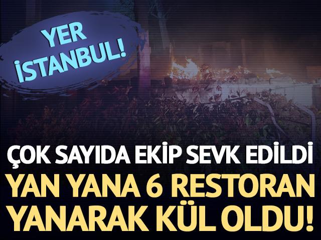 İstanbul'da büyük yangın! Yan yana bulunan 6 restoran bir anda küle döndü