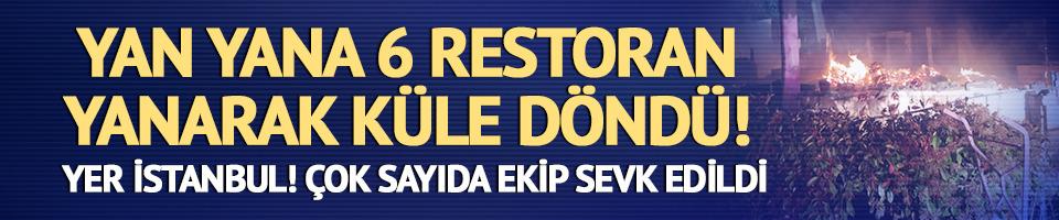 İstanbul'da büyük yangın! Yan yana bulunan 6 restoran bir anda küle döndü