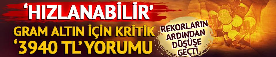 Gram altında '3940 TL' için kritik yorum! 'Hızlanabilir' 