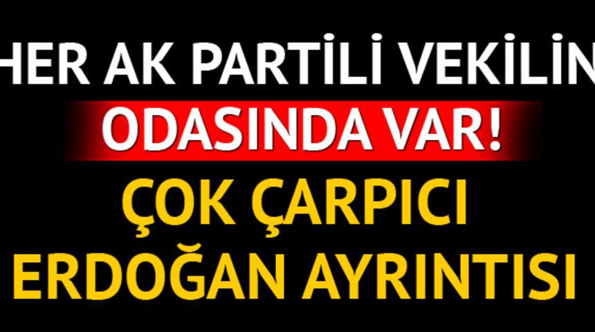 Her AK Partili vekilin odasında var! &Ccedil;ok &ccedil;arpıcı Erdoğan fotoğrafı