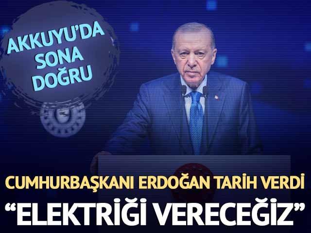 Cumhurbaşkanı Erdoğan 'Akkuyu' için tarih verdi