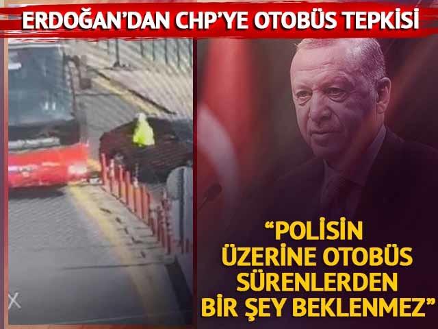 Son dakika! Cumhurbaşkanı Erdoğan'dan CHP'ye 'otobüs' tepkisi! "Polisin üzerine otobüs sürenlerden bir şey beklenmez"