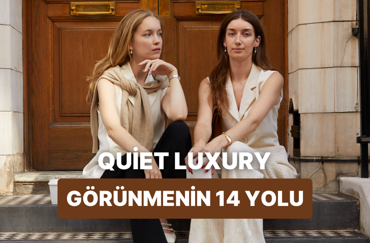Abartısız ve şık… “Quiet luxury” akımı nedir? Tarzımıza nasıl uygularız?