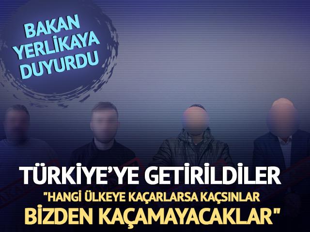 Bakan Yerlikaya duyurdu! Türkiye'ye getirildiler: "Hangi ülkeye kaçarlarsa kaçsınlar, bizden kaçamayacaklar"