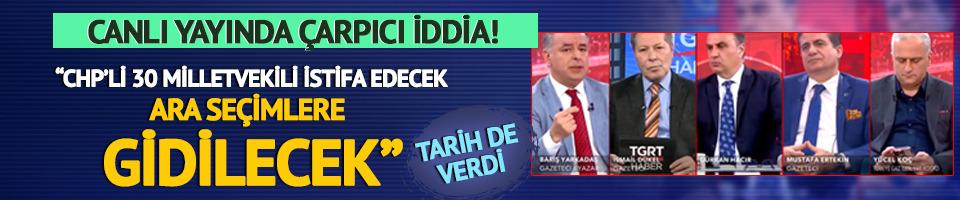 "CHP'den 30 vekil istifa edecek, ara seçime gidilecek"