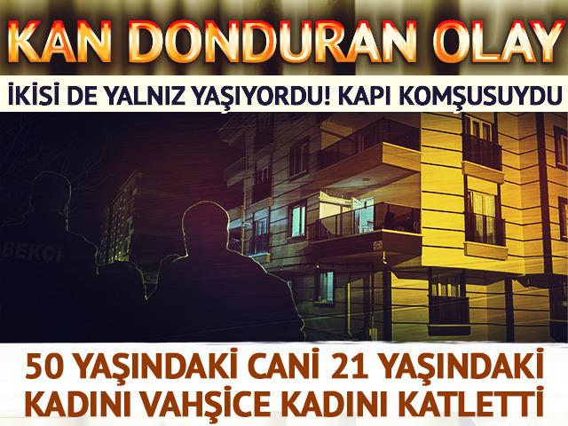 İkisi de yalnız yaşıyordu! 50 yaşındaki cani 21 yaşındaki yan komşusu kadını katletti