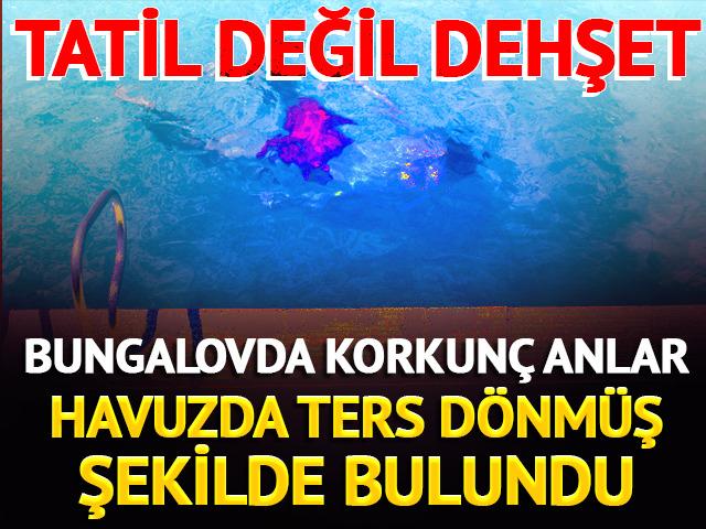 Tatile gidip dehşeti yaşadılar! Bungalovda korkunç anlar: Havuzda ters dönmüş şekilde bulundu
