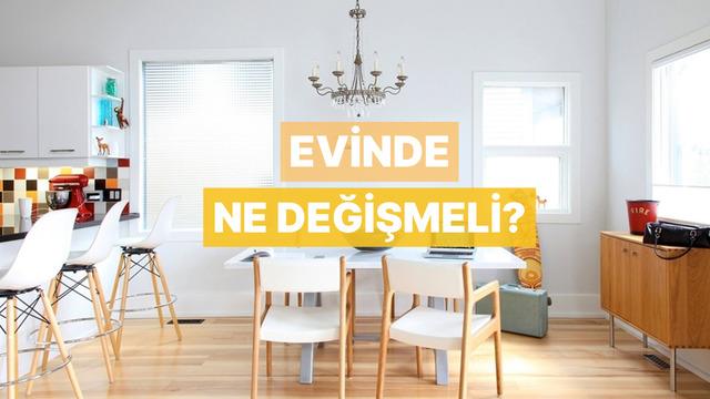 Evinde nasıl bir değişikliğe ihtiyaç var?