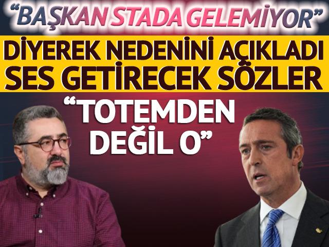 Ali Koç'a sert sözler! 'Stada gelemiyor' diyerek nedeni açıkladı: 'Totemden değil o'