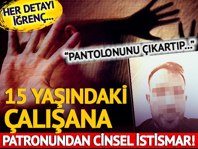 Her detayı iğrenç... 15 yaşındaki çalışana patronundan cinsel istismar! "Pantolonunu çıkartıp..."