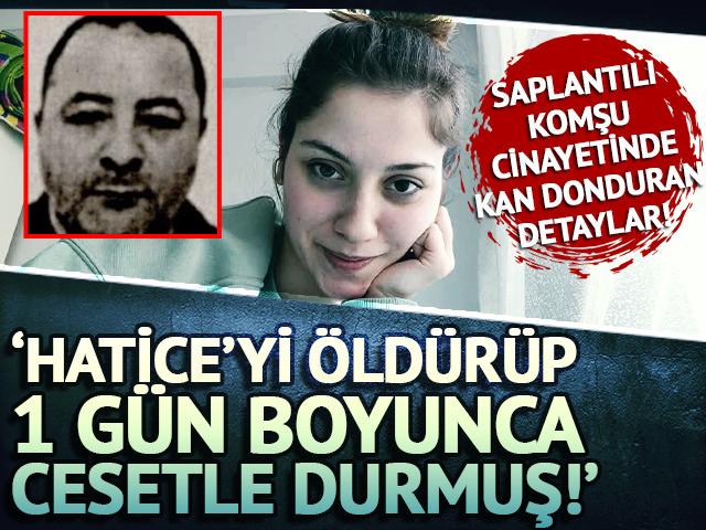Saplantılı komşu cinayetinde kan donduran detaylar! 'Hatice'yi öldürüp 1 gün başında beklemiş'