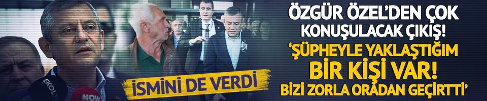 Özgür Özel: ‘Şüpheyle yaklaştığım bir kişi var! Bizi zorla oradan geçirtti’