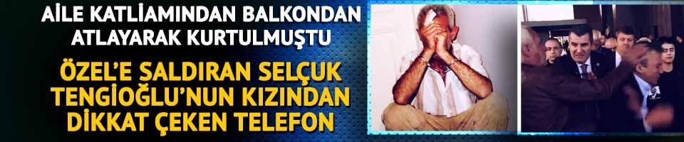 Özel'e saldıran Selçuk Tengioğlu'nun kızı CHP'yi aradı
