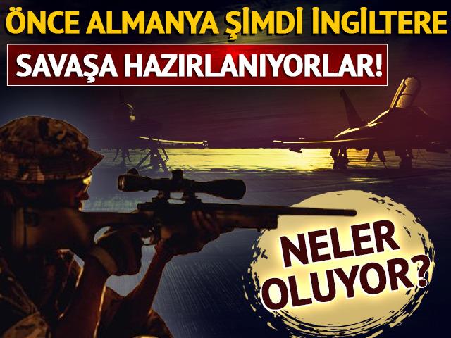 Neler oluyor? Önce Almanya şimdi İngiltere: Savaşa hazırlanıyorlar!