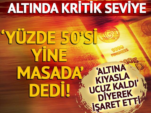 Altın için 'Yüzde 50'si masada' dedi! Kritik seviye 
