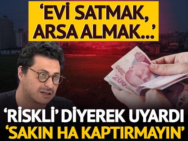 'Evi satmak, arsa almak...' Mert Başaran 'riskli' diyerek uyardı!