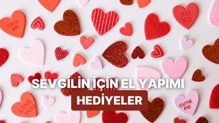 Sevgiline el emeğiyle hazırlayabileceğin aşk dolu hediye önerileri