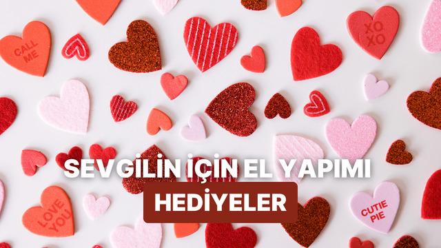 Sevgiline el emeğiyle hazırlayabileceğin aşk dolu hediye önerileri